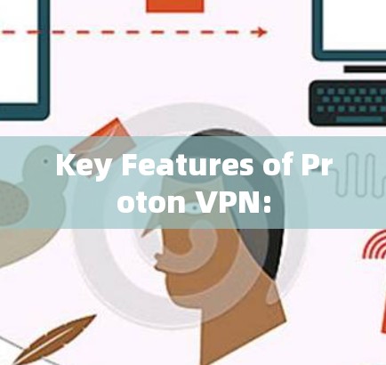 Key Features of Proton VPN: