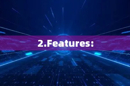 2.Features: