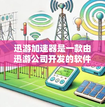 迅游加速器是一款由迅游公司开发的软件加速器,旨在优化网络游戏的运行效率。以下是对该加速器的详细分析和总结