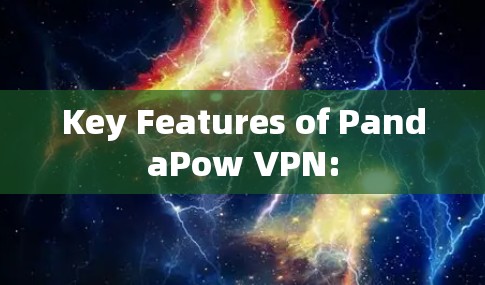 Key Features of PandaPow VPN: Key Features of PandaPow VPN: