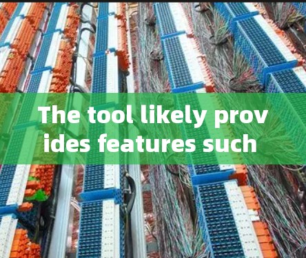 The tool likely provides features such as: The tool likely provides features such as: