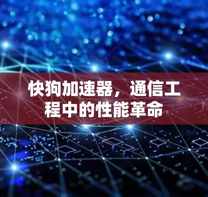快狗加速器，通信工程中的性能革命