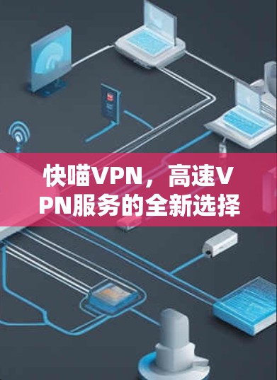 快喵VPN,高速VPN服务的全新选择