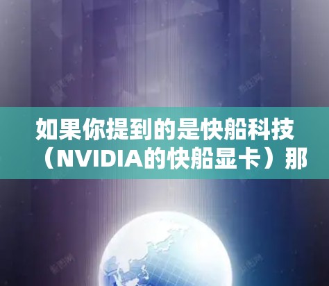 如果你提到的是快船科技(NVIDIA的快船显卡)那么关于驱动程序或软件更新,建议你按照以下步骤进行