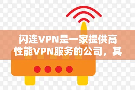 闪连VPN是一家提供高性能VPN服务的公司,其价格结构根据不同的使用需求和订阅计划有所不同。以下是一些关于闪连VPN价格的信息