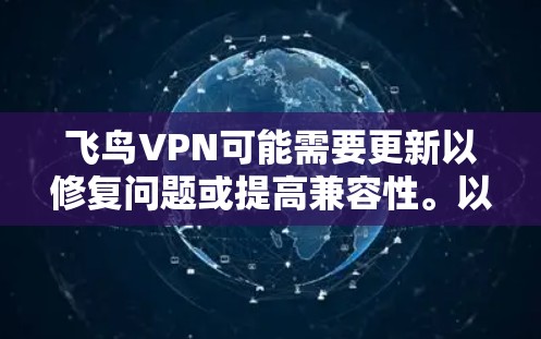 飞鸟VPN可能需要更新以修复问题或提高兼容性。以下是解决问题的步骤