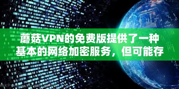 蘑菇VPN的免费版提供了一种基本的网络加密服务,但可能存在一些限制和缺点。以下是对蘑菇VPN免费版的分析