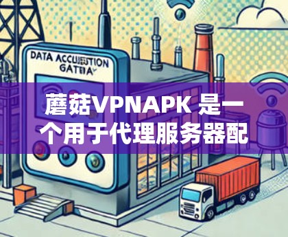 蘑菇VPNAPK 是一个用于代理服务器配置的应用程序,通常用于通过APK文件安装,用户可以通过它来设置代理服务器,管理网络流量或实现某种特定的网络功能。以下是一些可能与蘑菇VPN相关的信息和建议 蘑菇VPNAPK 是一个用于代理服务器配置的应用程序,通常用于通过APK文件安装,用户可以通过它来设置代理服务器,管理网络流量或实现某种特定的网络功能。以下是一些可能与蘑菇VPN相关的信息和建议