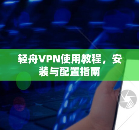 轻舟VPN使用教程，安装与配置指南