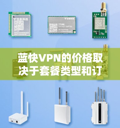 蓝快VPN的价格取决于套餐类型和订阅计划。建议您访问蓝快VPN的官方网站或联系他们的客服获取最新的定价信息。您也可以查看官网上的不同套餐选项,选择最适合您的服务 蓝快VPN的价格取决于套餐类型和订阅计划。建议您访问蓝快VPN的官方网站或联系他们的客服获取最新的定价信息。您也可以查看官网上的不同套餐选项,选择最适合您的服务