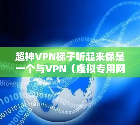 超神VPN梯子听起来像是一个与VPN(虚拟专用网络)相关的工具或服务。VPN是一种网络安全技术,允许用户通过加密的通道连接到一个受信任的网络,提供匿名性和数据安全保护