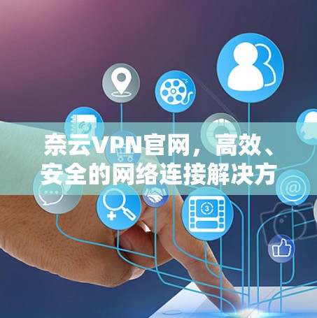 奈云VPN官网，高效、安全的网络连接解决方案