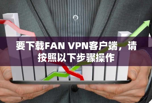 要下载FAN VPN客户端,请按照以下步骤操作
