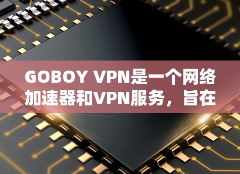 GOBOY VPN是一个网络加速器和VPN服务,旨在通过优化网络性能和提供安全连接来提升用户体验。以下是对GOBOY VPN的详细分析,帮助你做出明智的选择