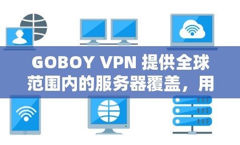 GOBOY VPN 提供全球范围内的服务器覆盖,用户可以根据需求选择最适合的服务器位置。以下是一些主要地区的服务器分布信息