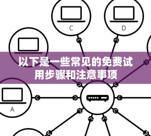 以下是一些常见的免费试用步骤和注意事项