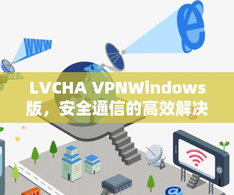 LVCHA VPNWindows版,安全通信的高效解决方案
