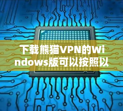 下载熊猫VPN的Windows版可以按照以下步骤进行