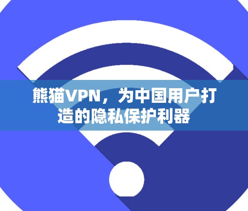 熊猫VPN,为中国用户打造的隐私保护利器 熊猫VPN,为中国用户打造的隐私保护利器
