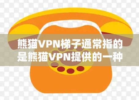 熊猫VPN梯子通常指的是熊猫VPN提供的一种服务,允许用户通过多个代理服务器(梯子)来访问互联网,提供更高的匿名性和安全性。以下是关于熊猫VPN梯子的详细信息和使用方法