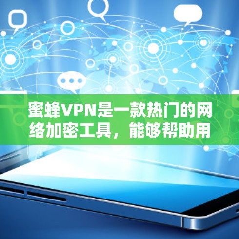 蜜蜂VPN是一款热门的网络加密工具,能够帮助用户保护隐私和安全。对于Android用户,蜜蜂VPN提供了多种选择,包括免费版和付费版。以下是获取蜜蜂VPN Android版的步骤