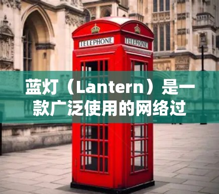 蓝灯(Lantern)是一款广泛使用的网络过滤软件,主要用于保护未成年人免受不适内容的影响。要访问蓝灯的官网入口,您可以按照以下步骤操作