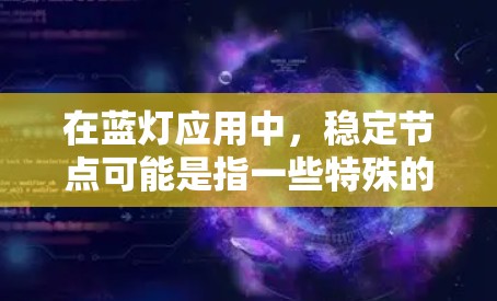 在蓝灯应用中,稳定节点可能是指一些特殊的服务器或节点,用于维护网络的稳定性和用户的正常使用体验。这些稳定节点可能负责处理大量的请求、缓存数据、降低延迟或提高网络的可靠性