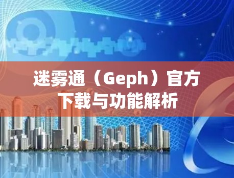 迷雾通(Geph)官方下载与功能解析