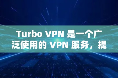 Turbo VPN 是一个广泛使用的 VPN 服务,提供匿名网络连接和安全保护。如果你在使用 Turbo VPN Windows 版本遇到问题,可以按照以下步骤进行解决