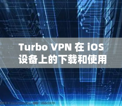 Turbo VPN 在 iOS 设备上的下载和使用情况可能因具体情况而异。如果你正在寻找 Turbo VPN 的 iOS 版本,建议检查以下步骤