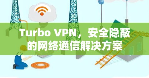 Turbo VPN,安全隐蔽的网络通信解决方案