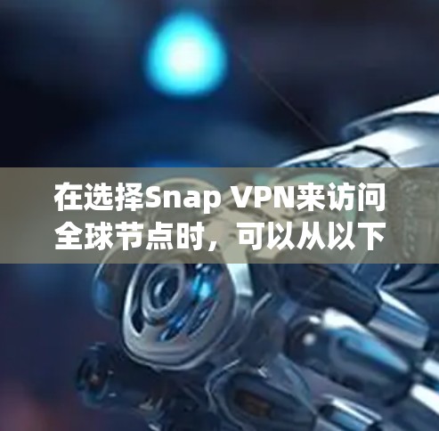 在选择Snap VPN来访问全球节点时,可以从以下几个关键方面进行评估