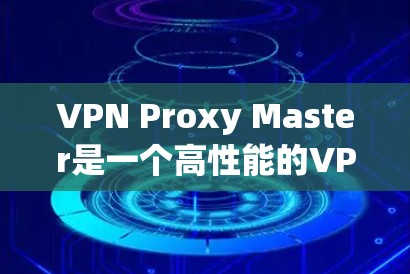 VPN Proxy Master是一个高性能的VPN服务,旨在提供快速、安全的网络连接,保护用户隐私并允许访问受限内容。以下是对VPN Proxy Master的详细分析和总结 VPN Proxy Master是一个高性能的VPN服务,旨在提供快速、安全的网络连接,保护用户隐私并允许访问受限内容。以下是对VPN Proxy Master的详细分析和总结