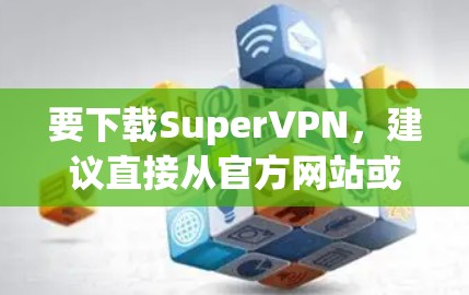 要下载SuperVPN,建议直接从官方网站或应用商店获取,以确保安全性。以下是几种常见的下载方法 要下载SuperVPN,建议直接从官方网站或应用商店获取,以确保安全性。以下是几种常见的下载方法
