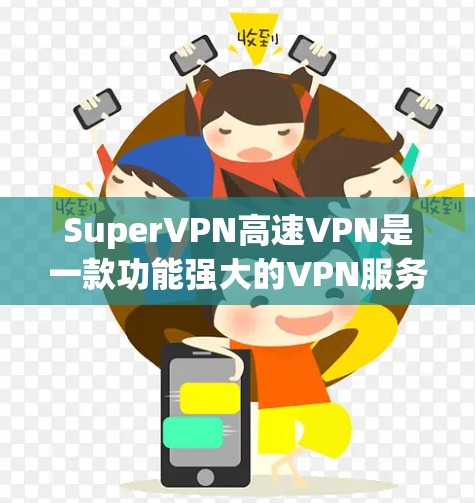 SuperVPN高速VPN是一款功能强大的VPN服务软件,旨在为用户提供安全、高速的网络连接。以下是对SuperVPN高速VPN的详细介绍