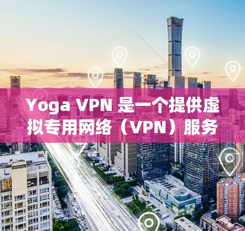 Yoga VPN 是一个提供虚拟专用网络(VPN)服务的公司,旨在帮助用户保护隐私和安全,访问受限制的内容,并在公共网络环境中保持连接的稳定性。以下是一些关于 Yoga VPN 稳定节点的信息和建议