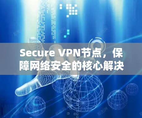 Secure VPN节点，保障网络安全的核心解决方案