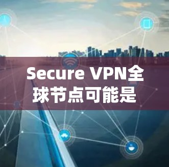 Secure VPN全球节点可能是指一个提供全球覆盖的虚拟专用网络(VPN)服务,能够在全球范围内为用户提供安全的互联网连接。以下是一些关于Secure VPN全球节点的可能信息和建议 Secure VPN全球节点可能是指一个提供全球覆盖的虚拟专用网络(VPN)服务,能够在全球范围内为用户提供安全的互联网连接。以下是一些关于Secure VPN全球节点的可能信息和建议