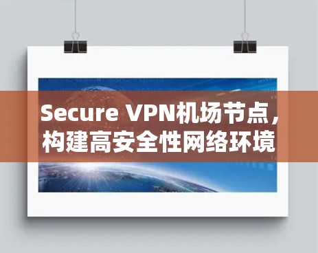 Secure VPN机场节点，构建高安全性网络环境的关键