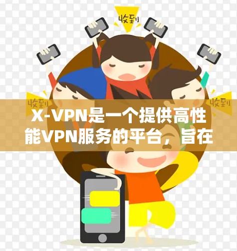 X-VPN是一个提供高性能VPN服务的平台，旨在为用户提供安全、快速的互联网连接。以下是关于X-VPN节点情况的详细分析