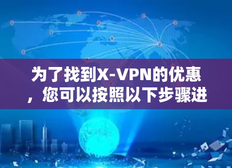为了找到X-VPN的优惠,您可以按照以下步骤进行 为了找到X-VPN的优惠,您可以按照以下步骤进行