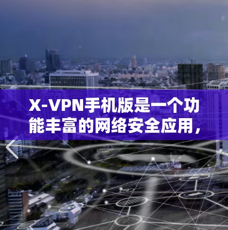 X-VPN手机版是一个功能丰富的网络安全应用,旨在保护用户隐私并提供安全的网络连接。以下是对X-VPN手机版的详细分析和总结