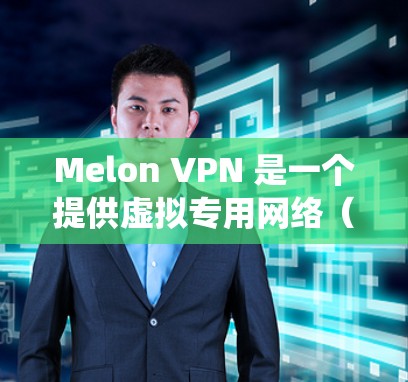 Melon VPN 是一个提供虚拟专用网络（VPN）服务的公司，旨在为用户提供安全、隐私保护以及绕过网络限制的功能。关于机场节点，以下是一些可能的解释和信息