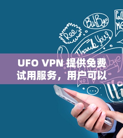 UFO VPN 提供免费试用服务,用户可以通过官网或应用商店注册获取。以下是关于 UFO VPN 免费试用的详细信息