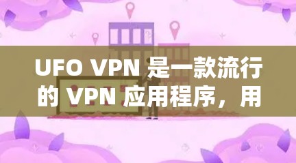 UFO VPN 是一款流行的 VPN 应用程序,用于保护用户的隐私和安全。如果你想了解 UFO VPN 的最新更新,可以按照以下步骤检查并安装最新版本 UFO VPN 是一款流行的 VPN 应用程序,用于保护用户的隐私和安全。如果你想了解 UFO VPN 的最新更新,可以按照以下步骤检查并安装最新版本