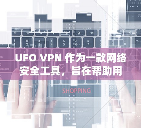 UFO VPN 作为一款网络安全工具，旨在帮助用户保护隐私并绕过网络限制。以下是一些常见问题和解决方法