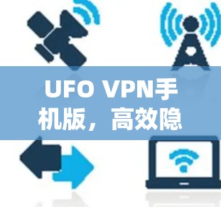 UFO VPN手机版,高效隐私保护你的网络安全 UFO VPN手机版,高效隐私保护你的网络安全