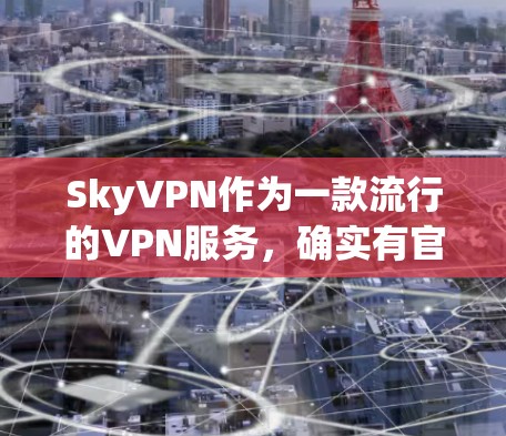 SkyVPN作为一款流行的VPN服务，确实有官方的iOS客户端，用户可以通过以下步骤轻松下载和安装