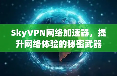 SkyVPN网络加速器，提升网络体验的秘密武器