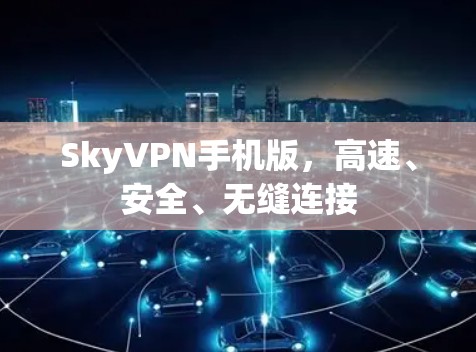 SkyVPN手机版,高速、安全、无缝连接